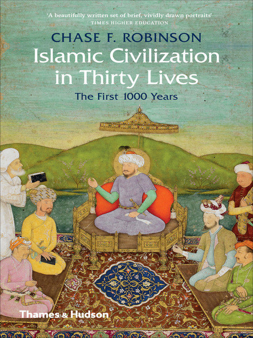 Title details for Islamic Civilization in Thirty Lives by Chase F. Robinson - Available